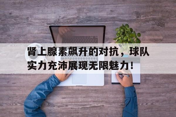 开云-肾上腺素飙升的表现  第1张